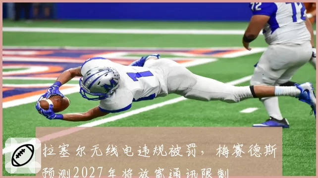 拉塞尔无线电违规被罚，梅赛德斯预测2027年将放宽通讯限制