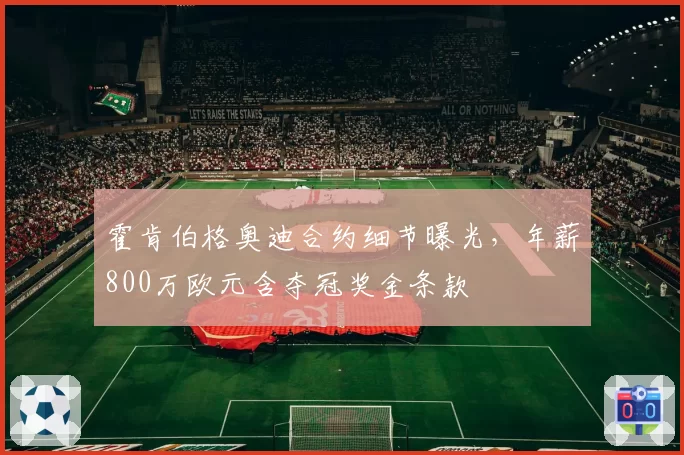 霍肯伯格奥迪合约细节曝光，年薪800万欧元含夺冠奖金条款
